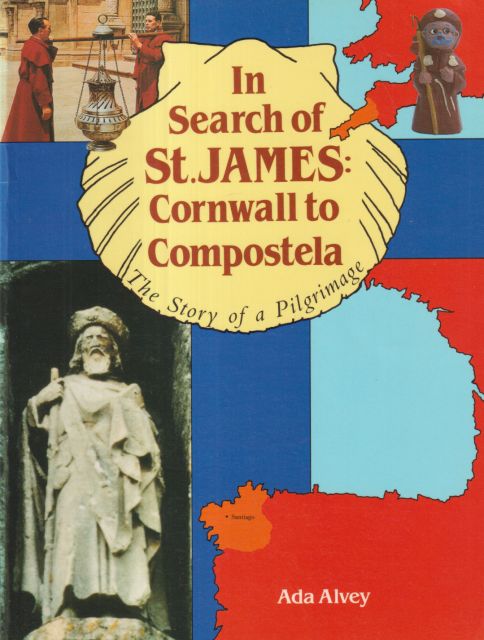 In Search of St. James: Cornwall to Compostela - The Story of a Pilgrimage Ada Alvey
