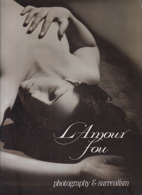 L'Amour Fou - Photography & Surrealism Dawn Ades (contributes)