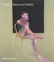 Francis Bacon in Dublin Barbara Dawson (introduces)