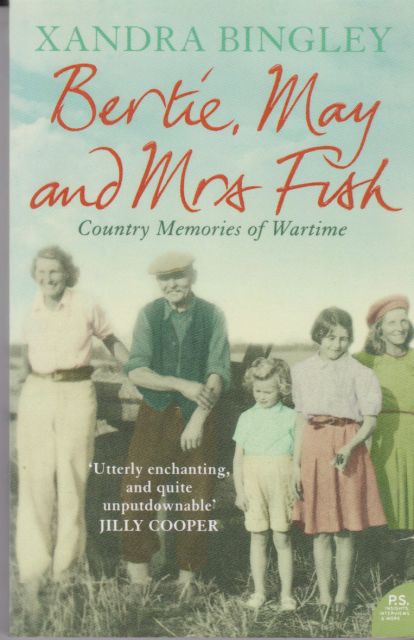Bertie, May and Mrs Fish - Country Memories of Wartime Xandra Bingley
