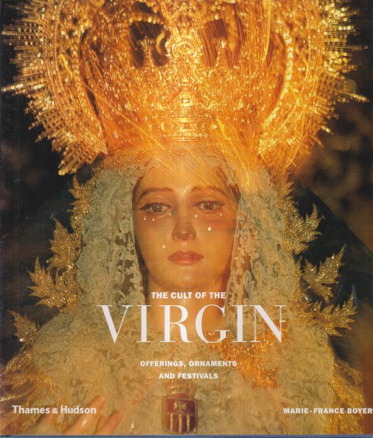 The Cult of the Virgin - Offerings, Ornaments and Festivals Marie-France Boyer
