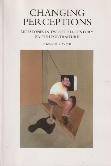 Changing Perceptions - Milestones in Twentieth-Century British Portraiture Elizabeth Cayzer