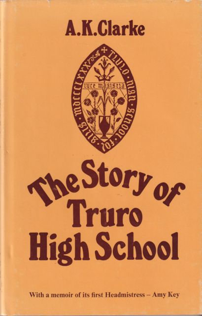 The Story of Truro High School, with a Memoir of its first Headmistress - Amy Key A.K. Clarke