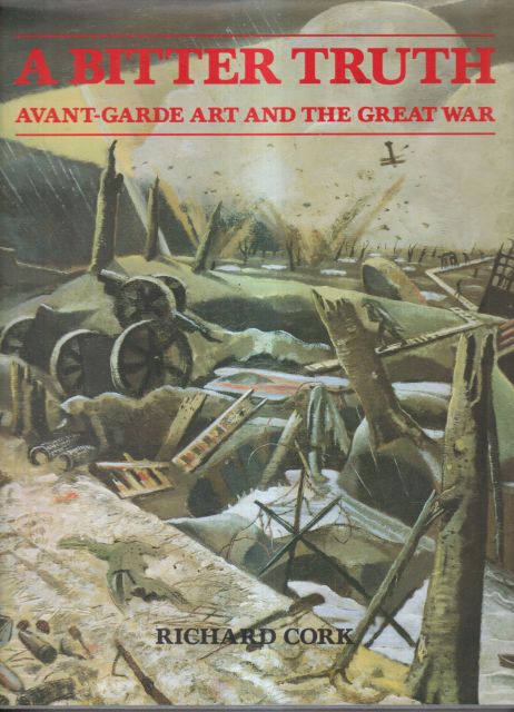 A Bitter Truth - Avant-Garde Art and the Great War Richard Cork