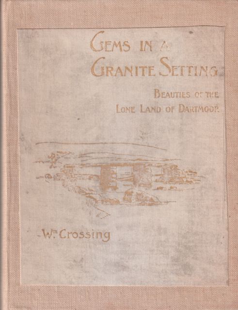 Gems in a Granite Setting - Beauties of the Lone Land of Dartmoor. William Crossing