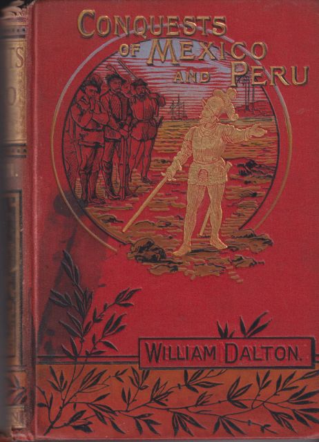 Stories of the Conquests of Mexico and Peru, with a Sketch of the Early Adventures of the Spaniards in the New World William Dalton
