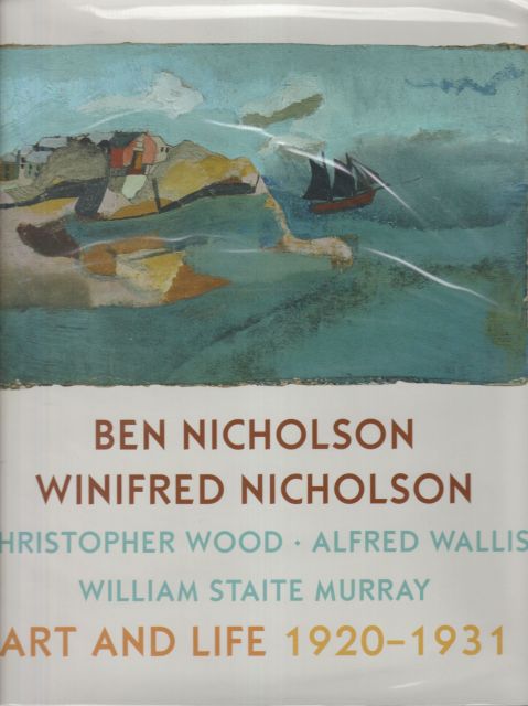 Ben Nicholson, Winifred Nicholson, Christopher Wood, Alfred Wallis, William Staite Murray - Art and Life 1920-1931 Jovan Nicholson (introduces)