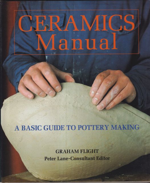 Ceramics Manual - A Basic Guide to Pottery Making Graham Flight