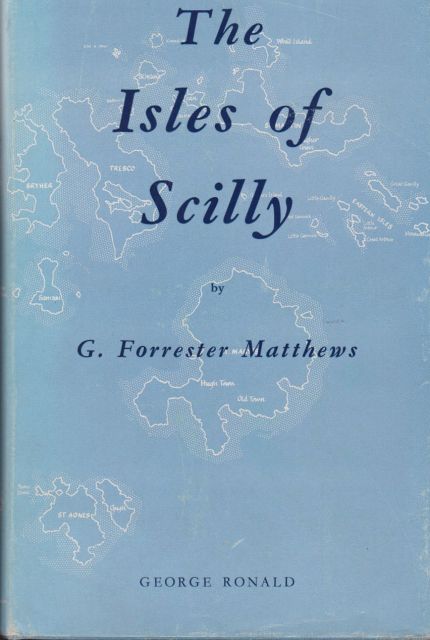 The Isles of Scilly - A Constitutional, Economic and Social Survey of the Development of an Island People from Early Times to 1900. G Forrester Matthews