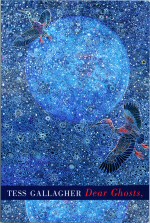 Dear Ghosts Tess Gallagher