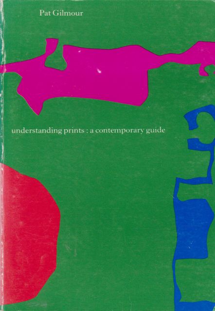 Understanding Prints: A Contemporary Guide Pat Gilmour