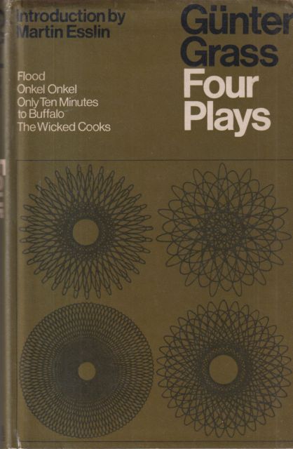 Four Plays (Flood, Onkel Onkel, Only Ten Minutes to Buffalo & The Wicked Cooks) Gunter Grass