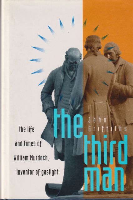 The Third Man - the Life and Times of William Murdoch, Inventor of Gaslight John Griffiths