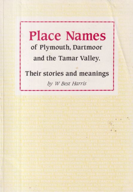 Place Names of Plymouth, Dartmoor and the Tamar Valley - Their Stories and Meanings W Best Harris