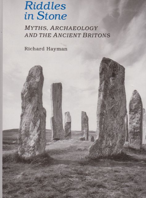 Riddles in Stone: Myths, Archaeology and the Ancient Britons Richard Hayman