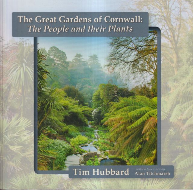 The Great Gardens of Cornwall: The People and their Plants Tim Hubbard