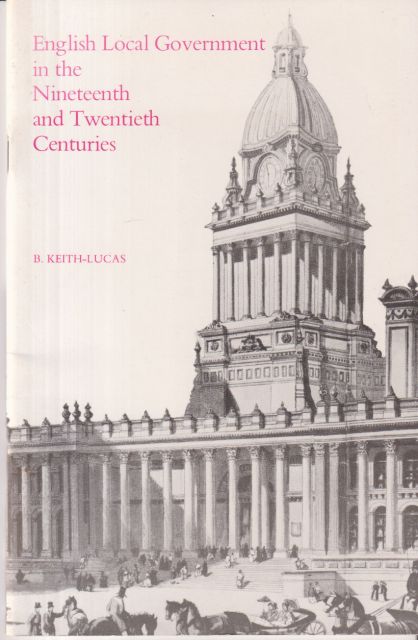 English Local Government in the Nineteenth and Twentieth Centuries B Keith-Lucas