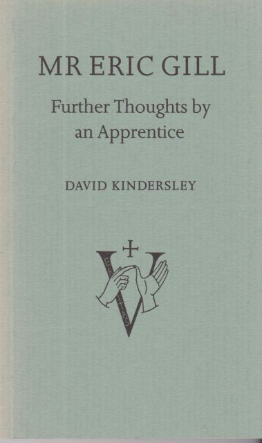 Mr. Eric Gill - Further Thoughts by an Apprentice David Kindersley