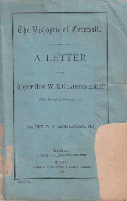 The Bishopric of Cornwall - A Letter to the Right Hon. W.E. Gladstone M.P. W.S. Lach-Szyrma