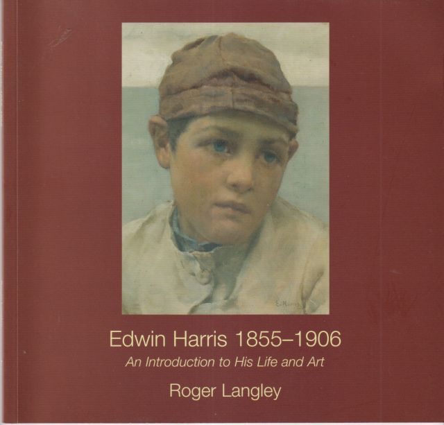Edward Harris 1855-1906 - An Introduction to his Life and Art Roger Langley