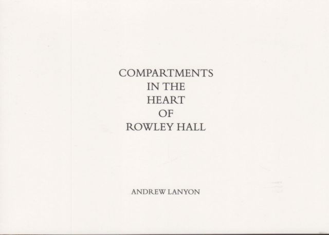 Compartments in the Heart of Rowley Hall Andrew Lanyon