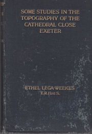 Some Studies in the Topography of the Cathedral Close Exeter Ethel Lega-Weekes