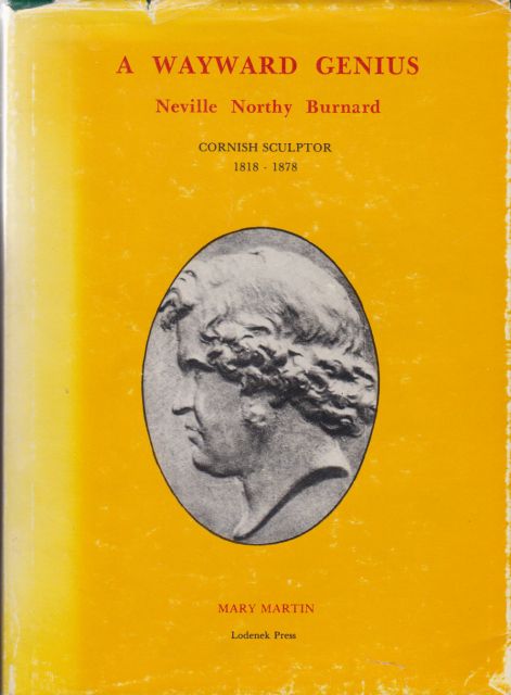 A Wayward Genius - Neville Northy Burnard Cornish Sculptor 1818-1878 Mary Martin