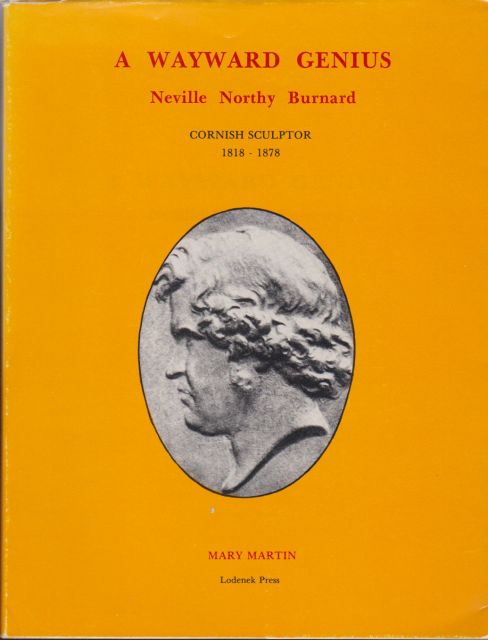 A Wayward Genius - Neville Northy Burnard Cornish Sculptor 1818-1878 Mary Martin