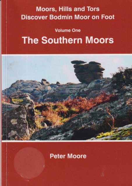 Moors, Hills and Tors. Discover Bodmin Moor on Foot. Volume One - The Southern Moors Peter Moore