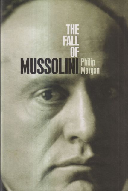 The Fall of Mussolini Philip Morgan