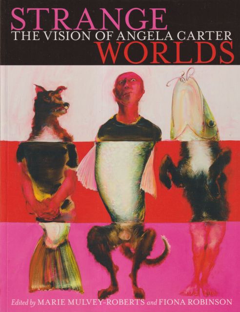 Strange Worlds - The Vision of Angela Carter Marie Mulvey-Roberts (edits)