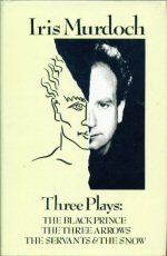 Three Plays: The Black Prince, The Three Arrows and The Servants & The Snow Iris Murdoch