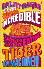 Tippoo Sultan's Incredible White-Man-Eating Tiger Toy-Machine!!! Daljit Nagra