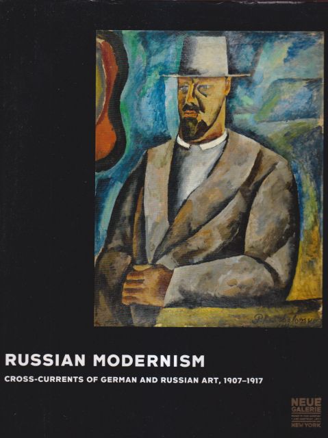 Russian Modernism - Cross-Currents of German and Russian Art 1907-1917 Konstantin Akinsha (edits)