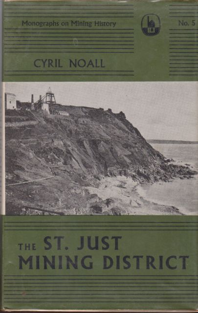 Monographs on Metalliferous Mining History 5 - The St. Just Mining District Cyril Noall