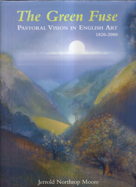 The Green Fuse - Pastoral Vision in Englih Art 1820-2000 Jerrold Northrop Moore