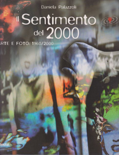 Il Sentimento del 2000 - Arte e Foto: 1960/2000 Daniela Palazzoli