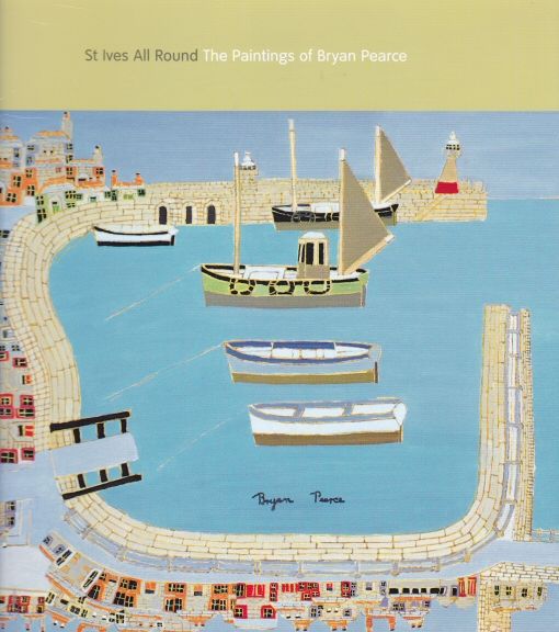 St. Ives All Round - The Paintings of Bryan Pearce Sara Hughes (introduces)