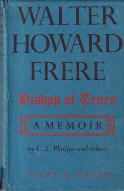Walter Howard Frere - Bishop of Truro - A Memoir C.S. Phillips