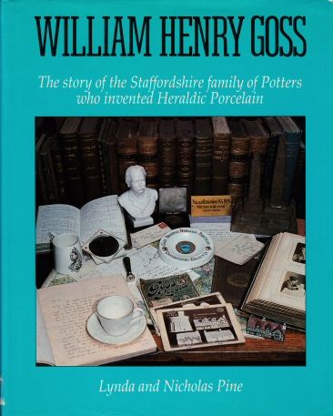 William Henry Goss - The Story of the Staffordshire Family of Potters who Invented Heraldic Porcelain Lydia Pine