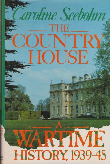 The Country House - A Wartime History, 1939-45 Caroline Seebohm