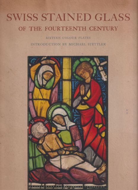 Swiss Stained Glass of the Fourteenth Century with Sixteen Colour Plates Michael Stettler (introduces)