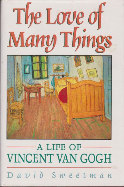 The Love of Many Things - A Life of Vincent van Gogh David Sweetman