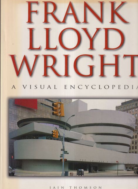 Frank Lloyd Wright - A Visual Encyclopedia Iain Thomson