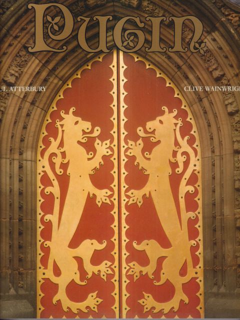 Pugin - A Gothic Passion Paul Atterbury
