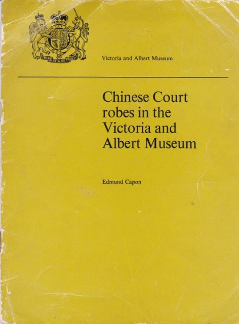 Chinese Court Robes in the Victoria and Albert Museum Edmund Capon