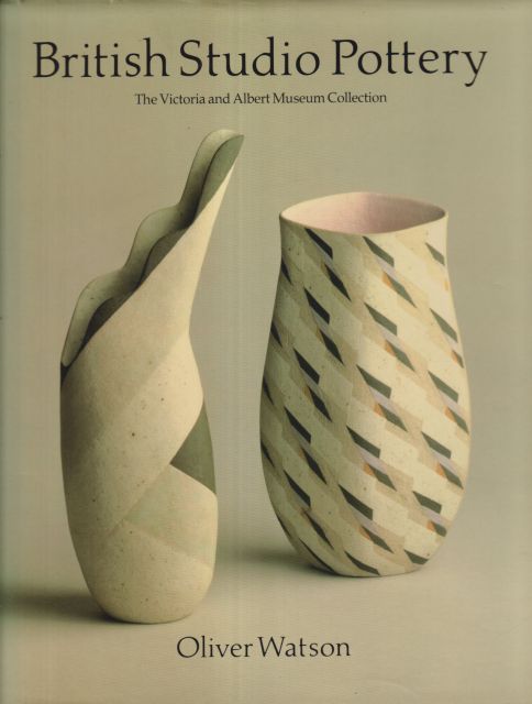 British Studio Pottery - The Victoria and Albert Museum Collection Oliver Watson