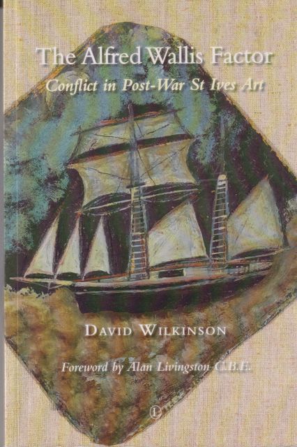 The Alfred Wallis Factor - Conflict in Post-War St Ives Art David Wilkinson