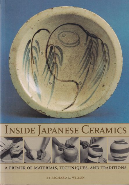 Inside Japanese Ceramics - A Primer of Materials, Techniques, and Traditions Richard L Wilson